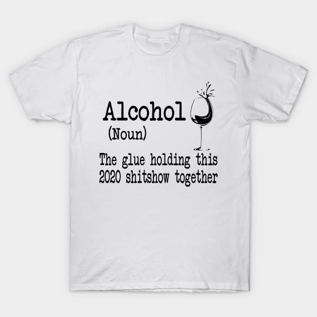 Alcohol The Glues Holding This 2020 Shitshow Together Gift Shirt T-Shirt by Alana Clothing